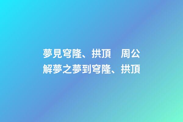 夢見穹隆、拱頂　周公解夢之夢到穹隆、拱頂